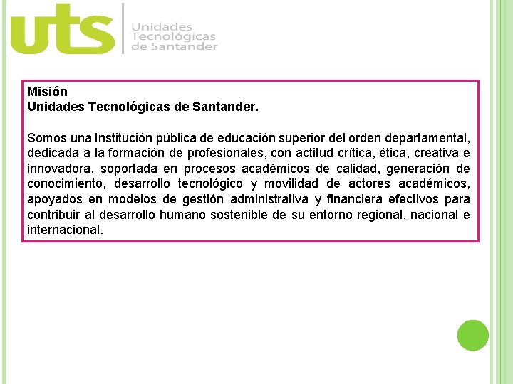 Misión Unidades Tecnológicas de Santander. Somos una Institución pública de educación superior del orden
