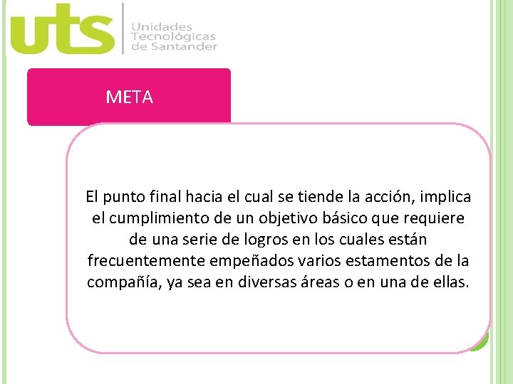 META El punto final hacia el cual se tiende la acción, implica el cumplimiento