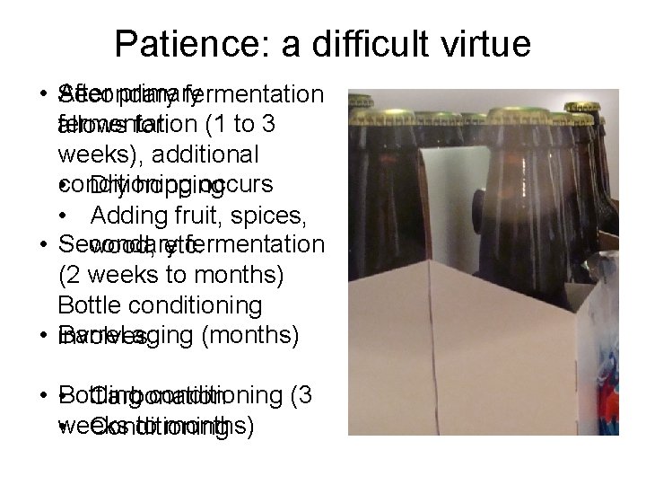 Patience: a difficult virtue • Secondary After primary fermentation allows for: (1 to 3