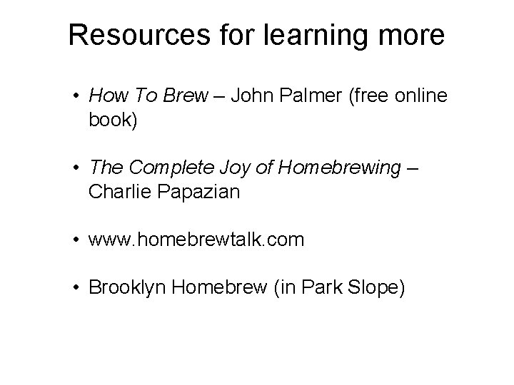 Resources for learning more • How To Brew – John Palmer (free online book)