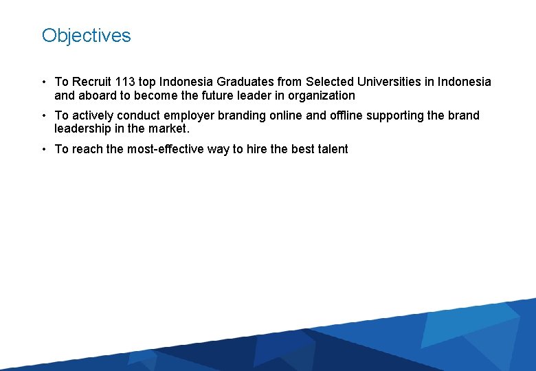 Objectives • To Recruit 113 top Indonesia Graduates from Selected Universities in Indonesia and