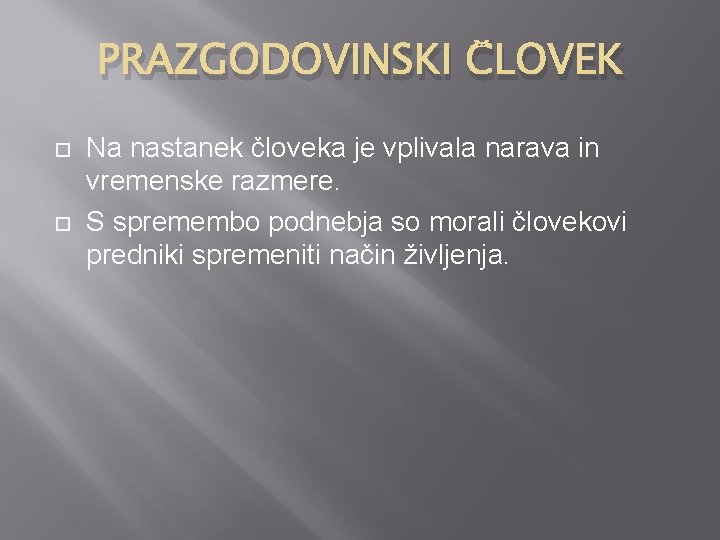 PRAZGODOVINSKI ČLOVEK Na nastanek človeka je vplivala narava in vremenske razmere. S spremembo podnebja