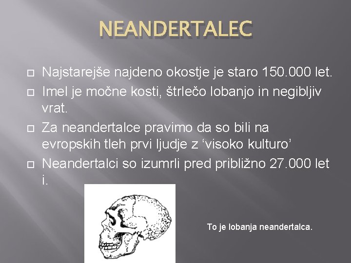 NEANDERTALEC Najstarejše najdeno okostje je staro 150. 000 let. Imel je močne kosti, štrlečo