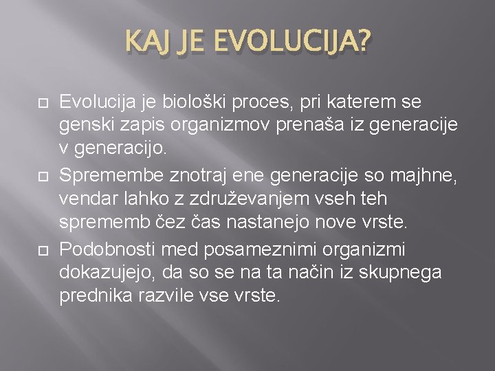 KAJ JE EVOLUCIJA? Evolucija je biološki proces, pri katerem se genski zapis organizmov prenaša