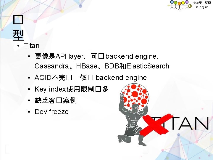 � 型 • Titan • 更像是API layer，可� backend engine， Cassandra、HBase、BDB和Elastic. Search • ACID不完�，依� backend