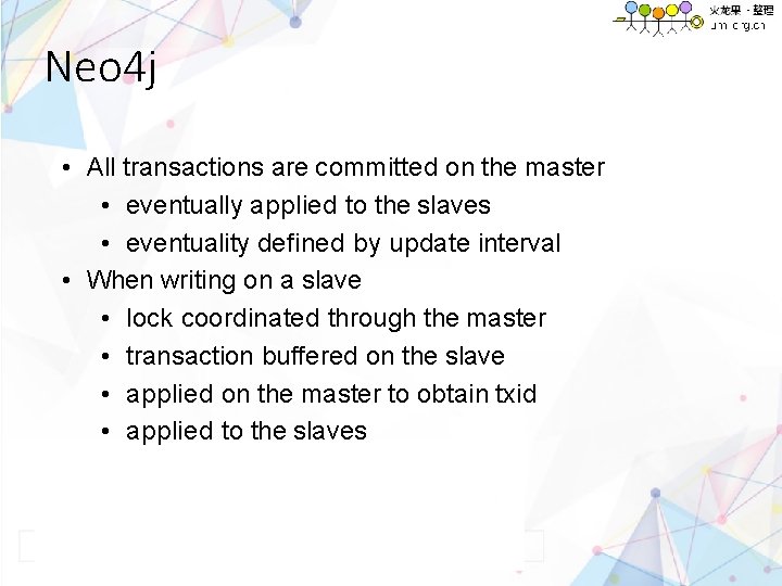 Neo 4 j • All transactions are committed on the master • eventually applied