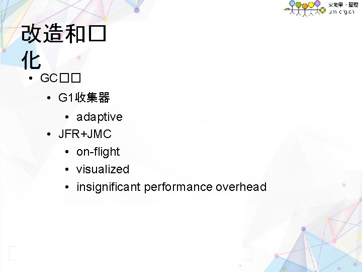 改造和� 化 • GC�� • G 1收集器 • adaptive • JFR+JMC • on-flight •