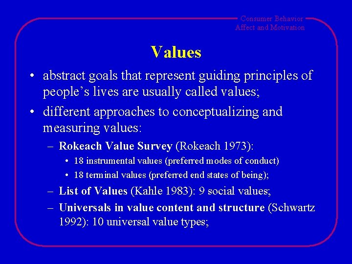 Consumer Behavior Affect and Motivation Values • abstract goals that represent guiding principles of