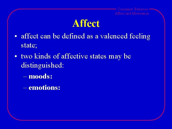 Consumer Behavior Affect and Motivation Affect • affect can be defined as a valenced