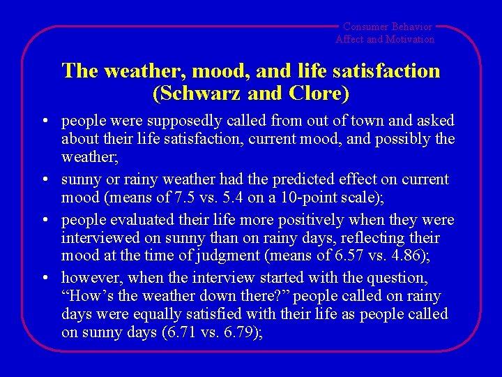 Consumer Behavior Affect and Motivation The weather, mood, and life satisfaction (Schwarz and Clore)