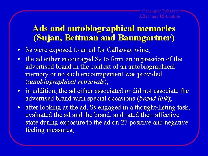 Consumer Behavior Affect and Motivation Ads and autobiographical memories (Sujan, Bettman and Baumgartner) •