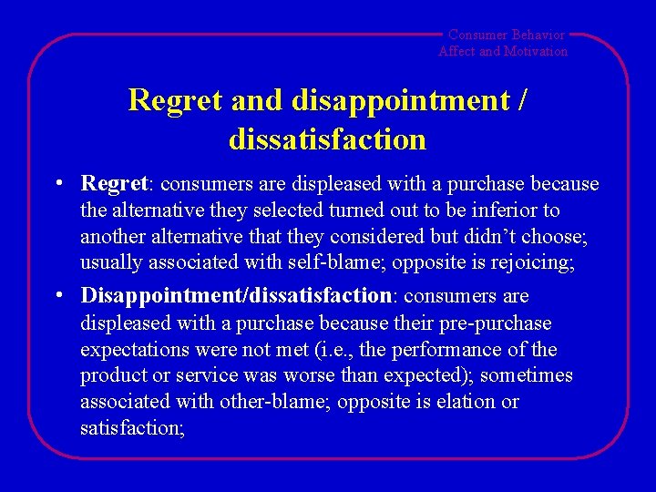 Consumer Behavior Affect and Motivation Regret and disappointment / dissatisfaction • Regret: consumers are