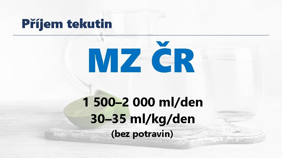 Příjem tekutin MZ ČR 1 500– 2 000 ml/den 30– 35 ml/kg/den (bez potravin)