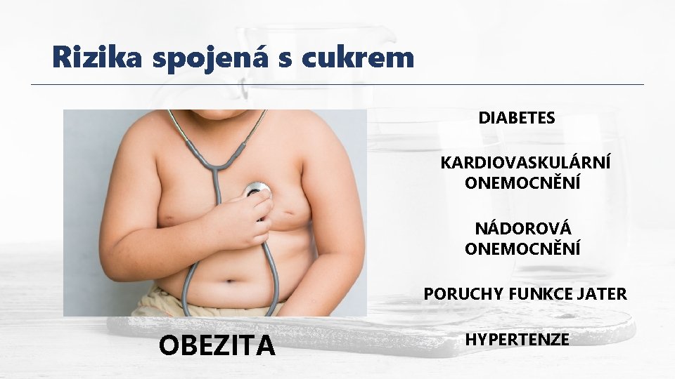 Rizika spojená s cukrem DIABETES KARDIOVASKULÁRNÍ ONEMOCNĚNÍ NÁDOROVÁ ONEMOCNĚNÍ PORUCHY FUNKCE JATER OBEZITA HYPERTENZE