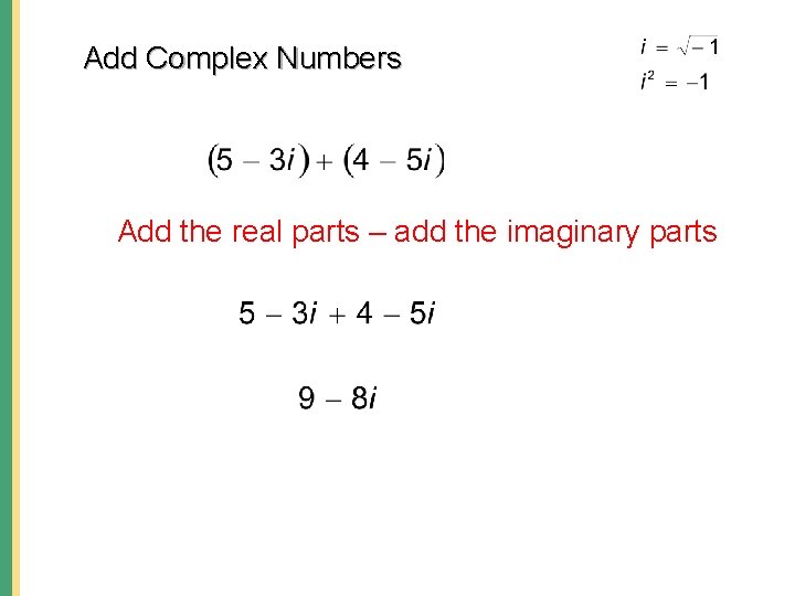 Add Complex Numbers Add the real parts – add the imaginary parts 