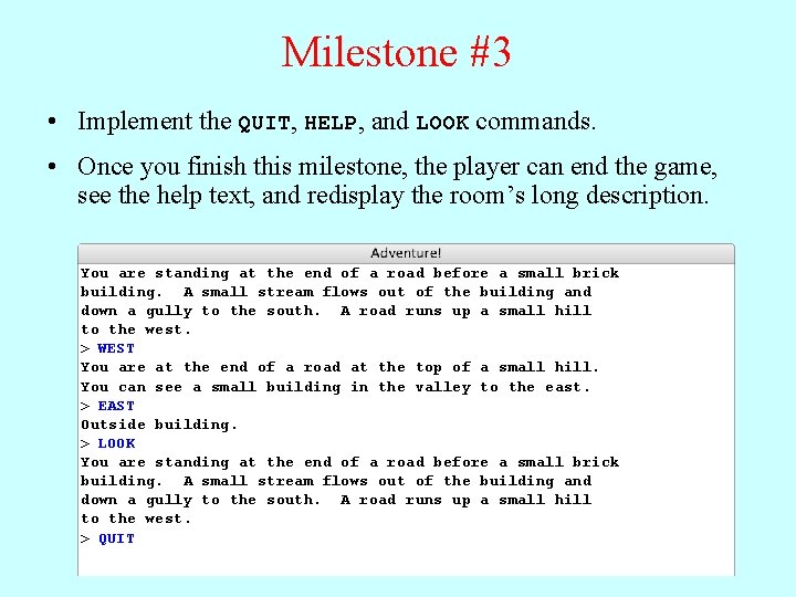 Milestone #3 • Implement the QUIT, HELP, and LOOK commands. • Once you finish