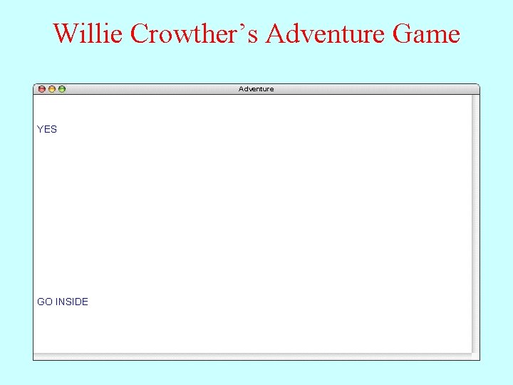 Willie Crowther’s Adventure Game Adventure Welcome to ADVENTURE!! Would you like instructions? YES Somewhere