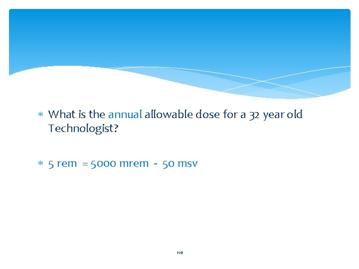  What is the annual allowable dose for a 32 year old Technologist? 5