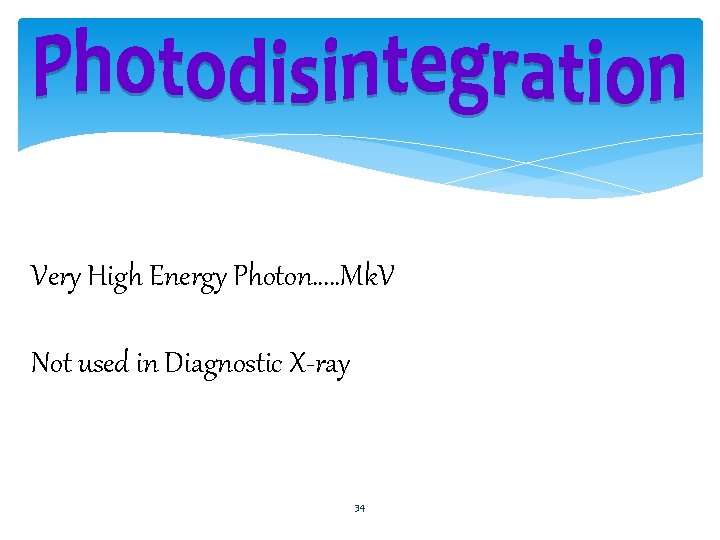 Very High Energy Photon…. . Mk. V Not used in Diagnostic X-ray 34 