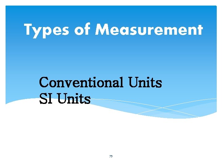 Types of Measurement Conventional Units SI Units 73 