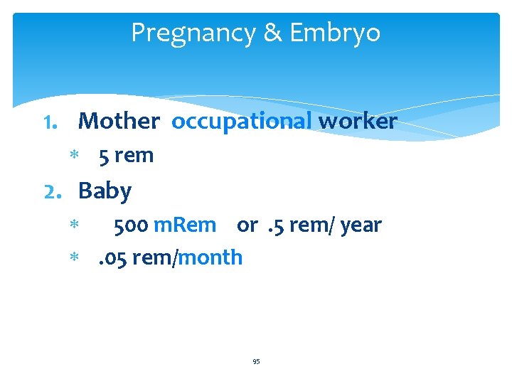 Pregnancy & Embryo 1. Mother occupational worker 5 rem 2. Baby 500 m. Rem