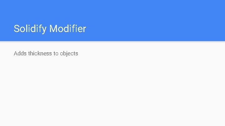 Solidify Modifier Adds thickness to objects 