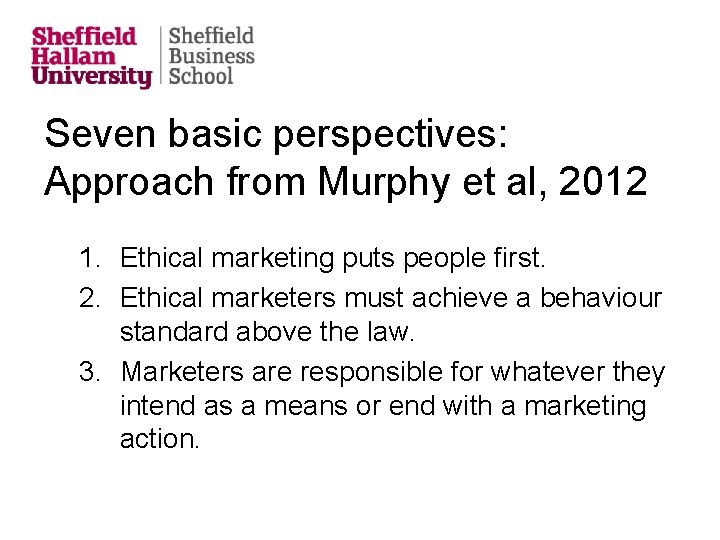 Seven basic perspectives: Approach from Murphy et al, 2012 1. Ethical marketing puts people