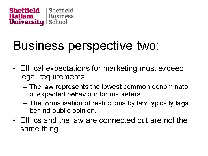 Business perspective two: • Ethical expectations for marketing must exceed legal requirements – The