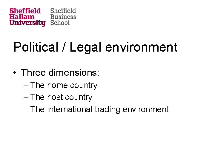 Political / Legal environment • Three dimensions: – The home country – The host
