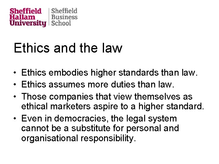 Ethics and the law • Ethics embodies higher standards than law. • Ethics assumes