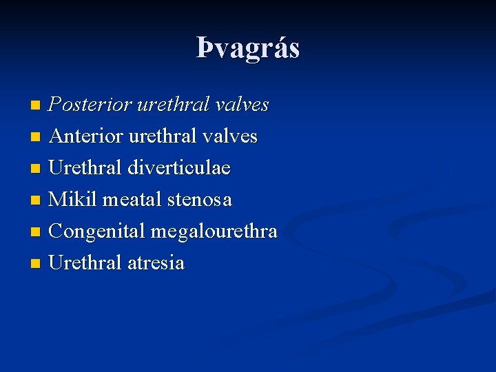 Þvagrás Posterior urethral valves n Anterior urethral valves n Urethral diverticulae n Mikil meatal