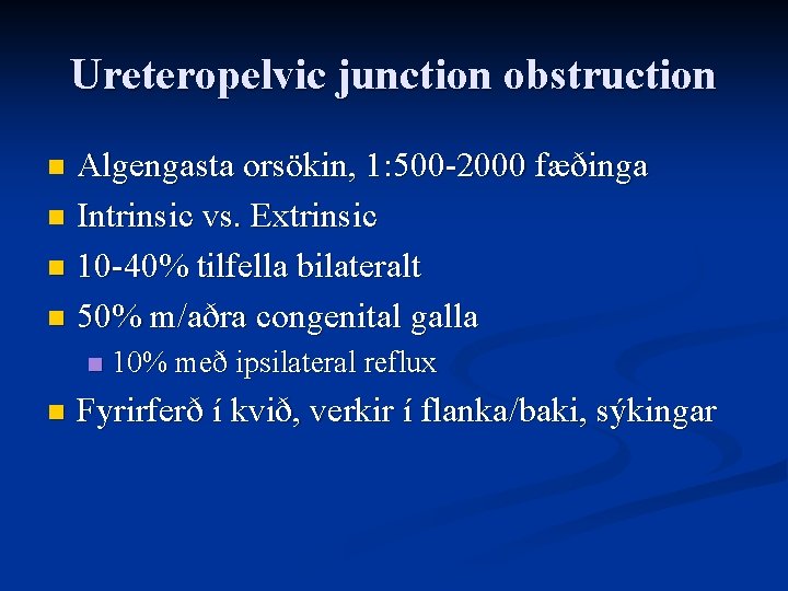 Ureteropelvic junction obstruction Algengasta orsökin, 1: 500 -2000 fæðinga n Intrinsic vs. Extrinsic n