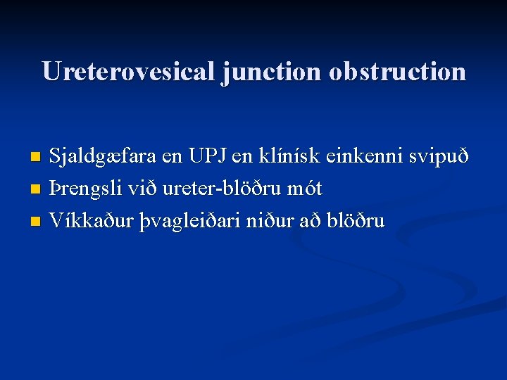 Ureterovesical junction obstruction Sjaldgæfara en UPJ en klínísk einkenni svipuð n Þrengsli við ureter-blöðru