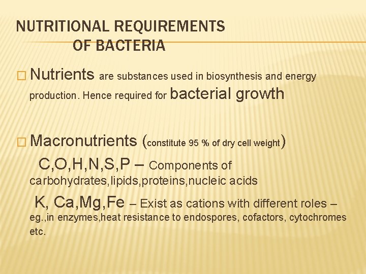 NUTRITIONAL REQUIREMENTS OF BACTERIA � Nutrients are substances used in biosynthesis and energy production.