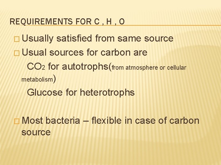 REQUIREMENTS FOR C , H , O � Usually satisfied from same source �