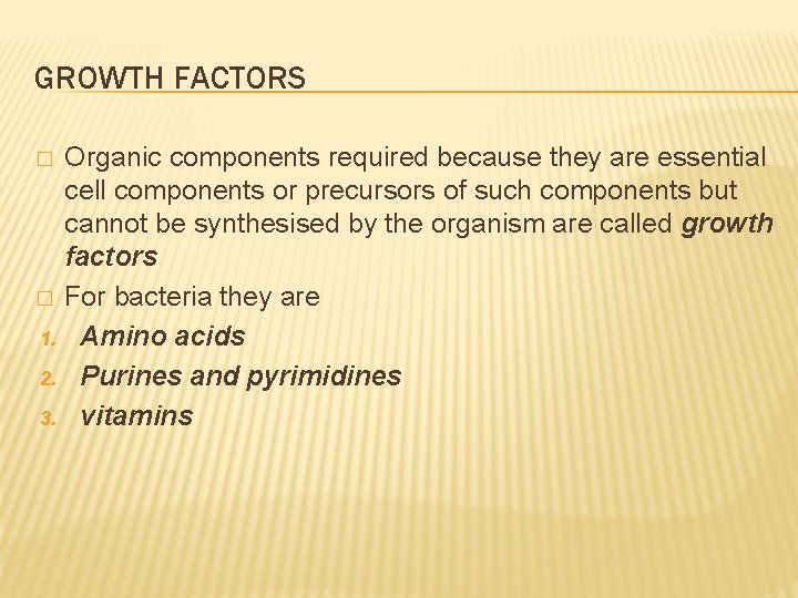 GROWTH FACTORS Organic components required because they are essential cell components or precursors of