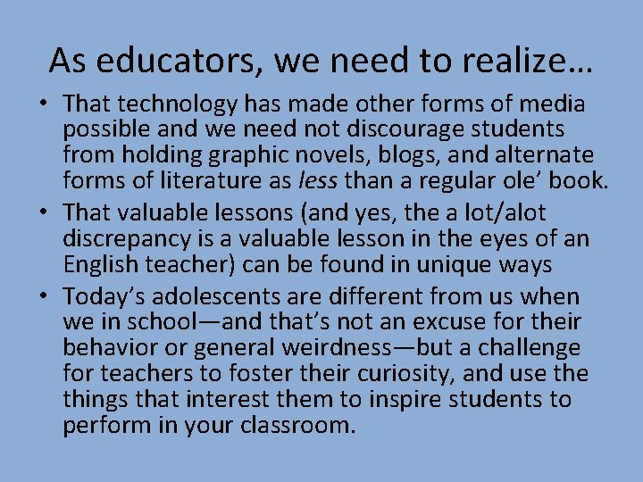 As educators, we need to realize… • That technology has made other forms of