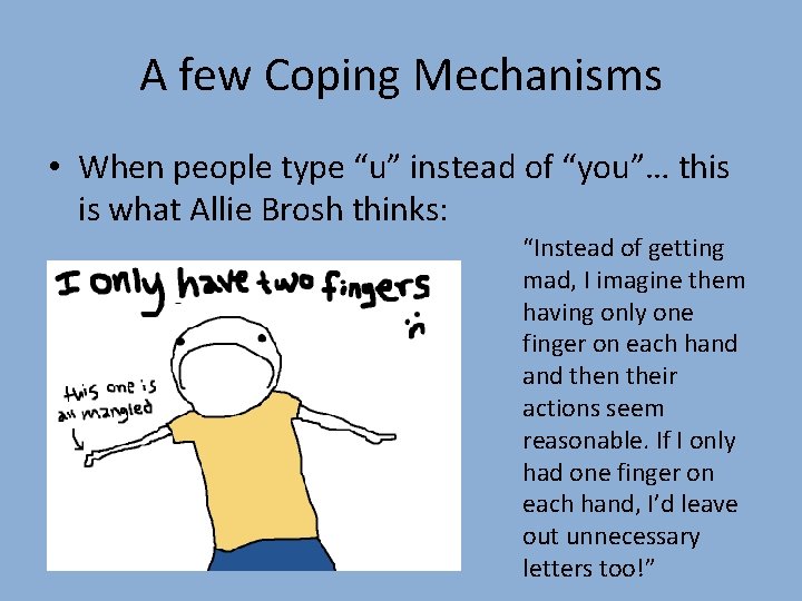 A few Coping Mechanisms • When people type “u” instead of “you”… this is
