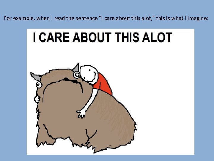 For example, when I read the sentence "I care about this alot, " this