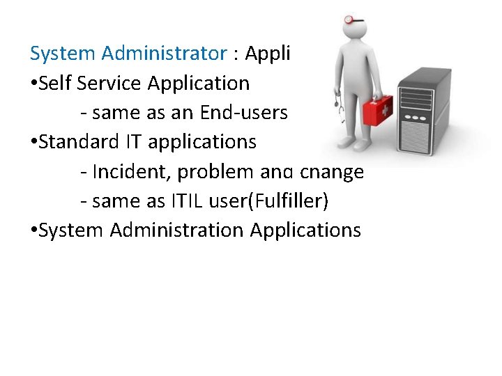 System Administrator : Applications • Self Service Application - same as an End-users •