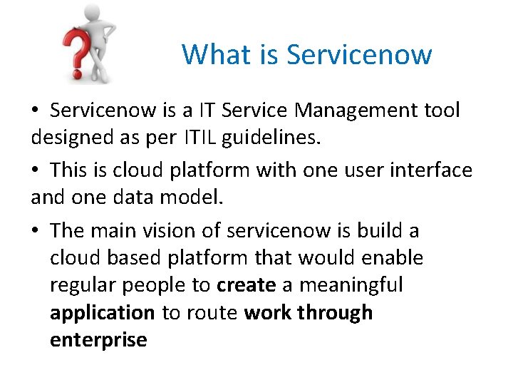 What is Servicenow • Servicenow is a IT Service Management tool designed as per
