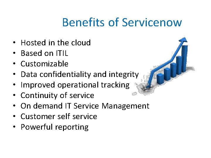 Benefits of Servicenow • • • Hosted in the cloud Based on ITIL Customizable