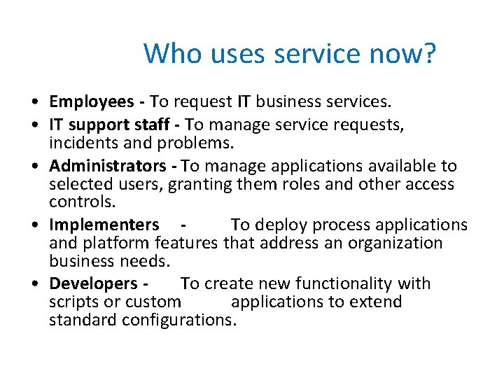 Who uses service now? • Employees - To request IT business services. • IT