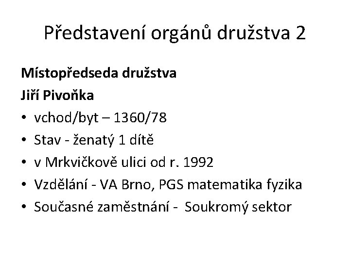 Představení orgánů družstva 2 Místopředseda družstva Jiří Pivoňka • vchod/byt – 1360/78 • Stav