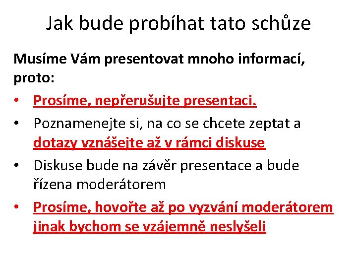 Jak bude probíhat tato schůze Musíme Vám presentovat mnoho informací, proto: • Prosíme, nepřerušujte