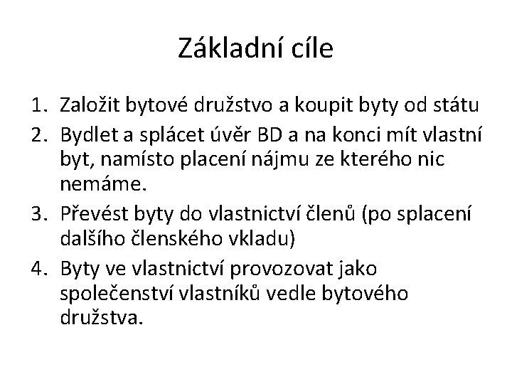 Základní cíle 1. Založit bytové družstvo a koupit byty od státu 2. Bydlet a