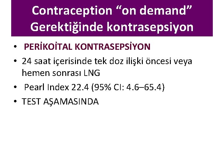 Contraception “on demand” Gerektiğinde kontrasepsiyon • PERİKOİTAL KONTRASEPSİYON • 24 saat içerisinde tek doz
