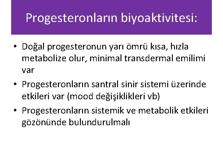 Progesteronların biyoaktivitesi: • Doğal progesteronun yarı ömrü kısa, hızla metabolize olur, minimal transdermal emilimi