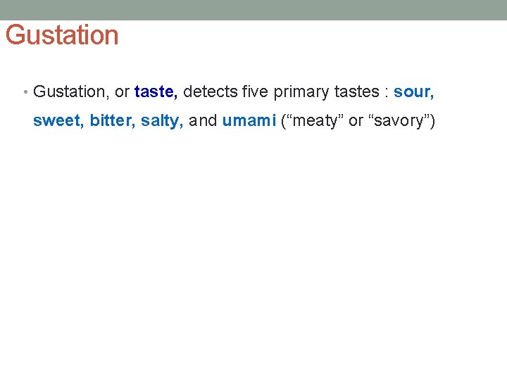 Gustation • Gustation, or taste, detects five primary tastes : sour, sweet, bitter, salty,