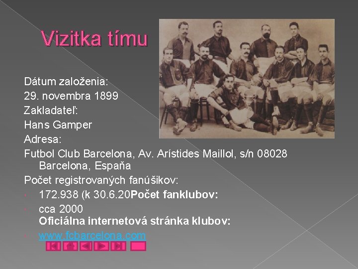 Vizitka tímu Dátum založenia: 29. novembra 1899 Zakladateľ: Hans Gamper Adresa: Futbol Club Barcelona,